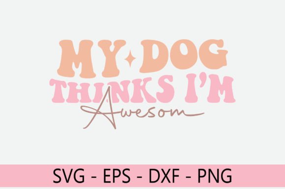 My Dog Thinks I’m Awesome Retro Svg