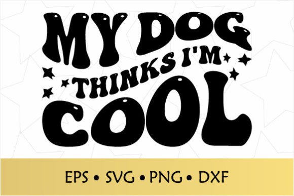 My Dog Thinks I’m Cool Groovy SVG