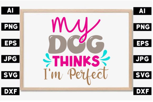 My Dog Thinks I’m Perfect SVG Design
